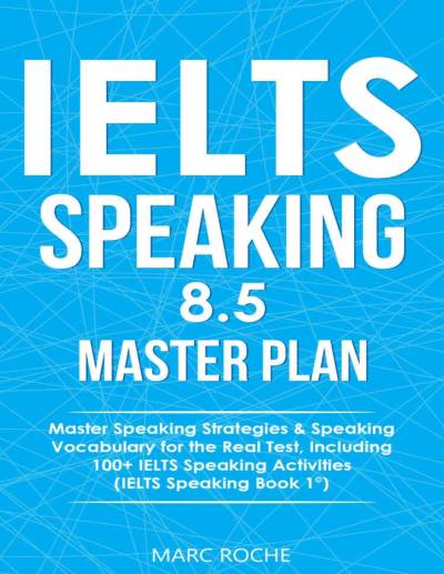 IELTS Speaking 8.5 Master Plan. Master Speaking Strategies & Speaking Vocabulary for the Real Test, Including 100+ IELTS Speaking Activities IELTS Spe